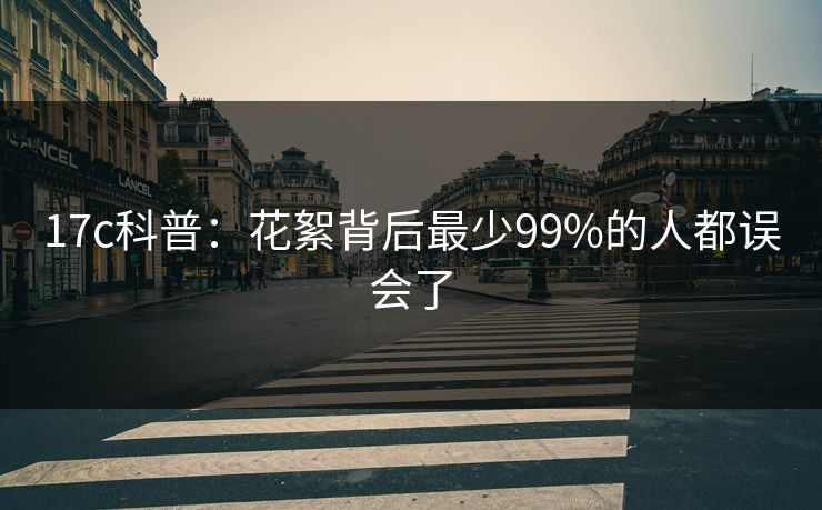 17c科普:花絮背后最少99%的人都误会了 17c科普:花絮背后最少99%的人都误会了